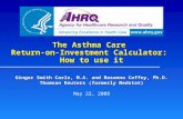 The Asthma Care Return-on-Investment Calculator: How to use it Ginger Smith Carls, M.A. and Rosanna Coffey, Ph.D. Thomson Reuters (formerly Medstat) May.