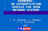 1 KERBEROS: AN AUTHENTICATION SERVICE FOR OPEN NETWORK SYSTEMS J. G. Steiner, C. Neuman, J. I. Schiller MIT.