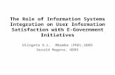 The Role of Information Systems Integration on User Information Satisfaction with E- Government Initiatives Ulingeta O.L. Mbamba (PhD),UDBS Gerald Magova,