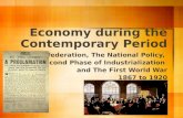 Economy during the Contemporary Period Confederation, The National Policy, The Second Phase of Industrialization and The First World War 1867 to 1920.