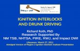 IGNITION INTERLOCKS AND DRUNK DRIVING Richard Roth, PhD Lifesavers March 27, 2011 Abridged Version of Region 2 Ignition Interlock Institute Presentation.