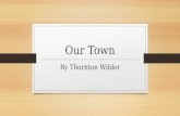 Our Town By Thornton Wilder. Background Information Born 1897 An American novelist who wrote several plays Praised for his treatment of universal themes.
