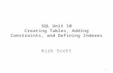 SQL Unit 10 Creating Tables, Adding Constraints, and Defining Indexes Kirk Scott 1.