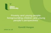 Ulster.ac.uk Poverty and young people- foregrounding children and young people’s perspectives Goretti Horgan.