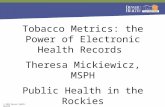 More information © 2015 Denver Public Health Tobacco Metrics: the Power of Electronic Health Records Theresa Mickiewicz, MSPH Public Health in the Rockies.