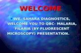 WELCOME n WE, SAHARA DIAGNOSTICS, WELCOME YOU TO QBC- MALARIA, FILARIA (BY FLUORESCENT MICROSCOPY) PRESENTATION.