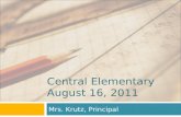 Central Elementary August 16, 2011 Mrs. Krutz, Principal.