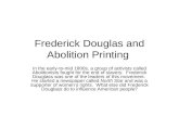 Frederick Douglas and Abolition Printing In the early-to-mid 1800s, a group of activists called Abolitionists fought for the end of slavery. Frederick.