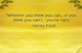 “Whether you think you can, or you think you can’t - you’re right.” - Henry Ford
