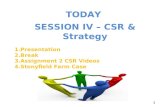 1 1 TODAY SESSION IV – CSR & Strategy 1.Presentation 2.Break 3.Assignment 2 CSR Videos 4.Stonyfield Farm Case.