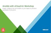 Ansible with vCloud Air Workshop Install, configure and use Ansible on your laptop to provision workloads in vCloud Air.