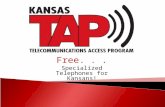 Free... Specialized Telephones for Kansans!. TAP is funded by the Kansas Universal Service Fund (KUSF) Governed by the Kansas Corporation Commission (KCC)