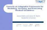 Towards an Adaptable Framework for Modeling, Verifying, and Executing Medical Guidelines Janos Mathe and Jason B. Martin Vanderbilt University.