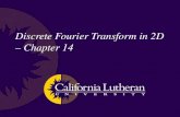 Discrete Fourier Transform in 2D – Chapter 14. Discrete Fourier Transform – 1D Forward Inverse M is the length (number of discrete samples)