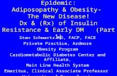 The Obesity/Diabetes Epidemic: Adiposopathy & Obesity- The New Disease! Dx & (Rx) of Insulin Resistance & Early DM (Part 1) Stan Schwartz MD, FACP, FACE.
