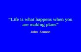 “Life is what happens when you are making plans” John Lennon.