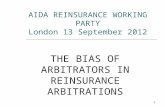 1 AIDA REINSURANCE WORKING PARTY London 13 September 2012 THE BIAS OF ARBITRATORS IN REINSURANCE ARBITRATIONS.