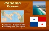 Panama Tesoros June 2012 - 8 days/7 nights June 2012 - 8 days/7 nights departing from Minneapolis departing from Minneapolis.