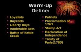 Warm-Up Define: Loyalists Boycotts Liberty Boys Intolerable Acts Battle of Kettle Creek Patriots Proclamation of 1763 Stamp Act Declaration of Independence.