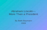 Abraham Lincoln— More Than a President By Barb Baumann 2009.