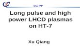 ASIPP Long pulse and high power LHCD plasmas on HT-7 Xu Qiang.