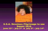U.S.A. Devotees Pilgrimage to see Swami 2010 June 23 rd – July 2 nd & July 5 th – July 14 th.