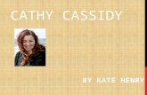 CATHY CASSIDY BY KATE HENRY. PERSONAL LIFE Cathy Cassidy is a British author of young adult fiction. She was born in Coventry, but now lives in The Galloway.