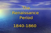 TheRenaissancePeriod1840-1860. Renaissance Period Distinct period of Romantic Period Distinct period of Romantic Period Was a ‘rebirth’ / coming of age.