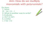 Aim: How do we multiply monomials with polynomials? Do Now: