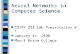 Neural Networks in Computer Science n CS/PY 231 Lab Presentation # 1 n January 14, 2005 n Mount Union College.