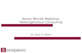 Seven Minute Madness: Heterogeneous Computing Dr. Jason D. Bakos.