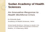 Sudan Academy of Health Sciences An Innovative Response to Health Workforce Crisis Dr Elsheikh Badr Academy of Health Sciences, FMOH Global Health Workforce: