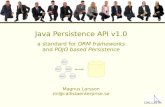 Java Persistence API v1.0 a standard for ORM frameworks and POJO based Persistence Magnus Larsson ml@callistaenterprise.se.
