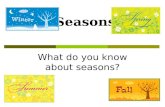 Seasons What do you know about seasons?. Seasons  A season is one of the major divisions of the year, generally based on yearly periodic changes in weather.