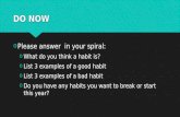 DO NOW o Please answer in your spiral: o What do you think a habit is? o List 3 examples of a good habit o List 3 examples of a bad habit o Do you have.