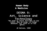 DESMA 9: Art, Science and Technology “We used to think fate was in our stars. Now we know, in large measure, our fate is in our genes.” JD Watson, 1989.
