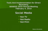 Tools And Implementation for Direct Marketing WAWGG 2010 Annual Meeting February 4, 2010 Social Media  Not TV  Not Radio  Not Print Rebecca Gunselman.