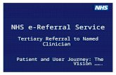 NHS e-Referral Service Tertiary Referral to Named Clinician Patient and User Journey: The Vision …….