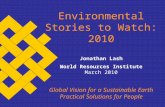 Environmental Stories to Watch: 2010 Jonathan Lash World Resources Institute March 2010 Global Vision for a Sustainable Earth Practical Solutions for People.