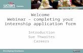 Welcome Webinar – completing your internship application form Introduction Sue Thwaites Careers.