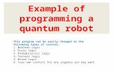 Example of programming a quantum robot This program can be easily changed to the following types of control: 1.Boolean Logic 2.Fuzzy logic 3.Probabilistic.