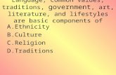 Language, common values, traditions, government, art, literature, and lifestyles are basic components of A.Ethnicity B.Culture C.Religion D.Traditions.