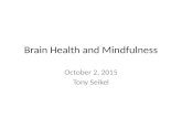 Brain Health and Mindfulness October 2, 2015 Tony Seikel.