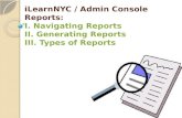 ILearnNYC / Admin Console Reports: I. Navigating Reports II. Generating Reports III. Types of Reports.