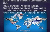 { EQ 10: What is Economic Globalization? 10/5 Bell ringer: Analyze image. Write 3 observations Then, write 1 inference about what you think this map/image.