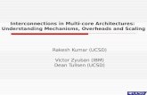 Interconnections in Multi-core Architectures: Understanding Mechanisms, Overheads and Scaling Rakesh Kumar (UCSD) Victor Zyuban (IBM) Dean Tullsen (UCSD)