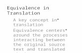 Equivalence in Translation  A key concept in translation  Equivalence centers around the processes interacting between the original source text and translated.