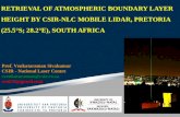 RETRIEVAL OF ATMOSPHERIC BOUNDARY LAYER HEIGHT BY CSIR-NLC MOBILE LIDAR, PRETORIA (25.5°S; 28.2°E), SOUTH AFRICA Prof. Venkataraman Sivakumar CSIR - National.