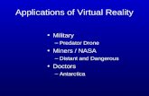 Applications of Virtual Reality Military –Predator Drone Miners / NASA –Distant and Dangerous Doctors –Antarctica.