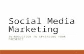 Social Media Marketing INTRODUCTION TO SPREADING YOUR PRESENCE 1.